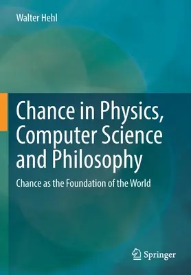 Der Zufall in Physik, Informatik und Philosophie: Der Zufall als Grundlage der Welt - Chance in Physics, Computer Science and Philosophy: Chance as the Foundation of the World