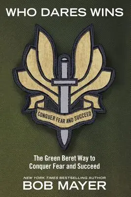 Wer wagt, gewinnt: Der Green Beret-Weg, um Angst zu überwinden und Erfolg zu haben - Who Dares Wins: The Green Beret Way to Conquer Fear and Succeed