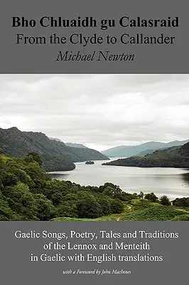 Bho Chluaidh Gu Calasraid - Vom Clyde nach Callander; Gälische Lieder, Poesie, Geschichten und Traditionen der Lennox und Menteith in Gälisch mit Englisch - Bho Chluaidh Gu Calasraid - From the Clyde to Callander; Gaelic Songs, Poetry, Tales and Traditions of the Lennox and Menteith in Gaelic with English