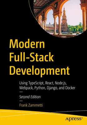 Moderne Full-Stack-Entwicklung: Mit Typescript, React, Node.Js, Webpack, Python, Django und Docker - Modern Full-Stack Development: Using Typescript, React, Node.Js, Webpack, Python, Django, and Docker