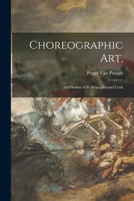 Choreographische Kunst: ein Überblick über ihre Prinzipien und ihr Handwerk - Choreographic Art,: an Outline of Its Principles and Craft