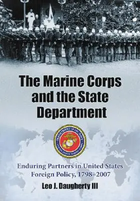 Das Marine Corps und das Außenministerium: Beständige Partner in der Außenpolitik der Vereinigten Staaten, 1798-2007 - The Marine Corps and the State Department: Enduring Partners in United States Foreign Policy, 1798-2007