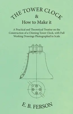Die Turmuhr und wie man sie baut - Eine praktische und theoretische Abhandlung über den Bau einer Turmuhr mit Schlagwerk, mit vollständigen Arbeitszeichnungen. - The Tower Clock and How to Make it - A Practical and Theoretical Treatise on the Construction of a Chiming Tower Clock, with Full Working Drawings Pho