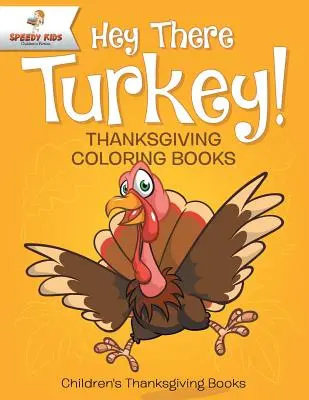 Hey There Turkey! Thanksgiving-Malbuch Kinderbücher zum Thema Thanksgiving - Hey There Turkey! Thanksgiving Coloring Books Children's Thanksgiving Books