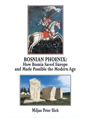 Bosnischer Phönix: Wie Bosnien Europa rettete und die Neuzeit ermöglichte - Bosnian Phoenix: How Bosnia Saved Europe and Made Possible the Modern Age