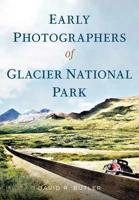 Frühe Fotografen des Glacier National Park - Early Photographers of Glacier National Park