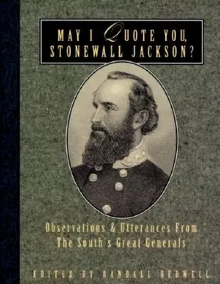 Darf ich Sie zitieren, Stonewall Jackson? Beobachtungen und Äußerungen der großen Generäle des Südens - May I Quote You, Stonewall Jackson?: Observations and Utterances of the South's Great Generals