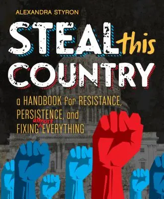 Steal This Country: Ein Handbuch für Widerstand, Hartnäckigkeit und das Reparieren von fast allem - Steal This Country: A Handbook for Resistance, Persistence, and Fixing Almost Everything