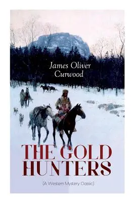 DIE GOLDJÄGER (Ein Western-Krimi-Klassiker): Eine gefährliche Schatzsuche und die Geschichte von Leben und Abenteuer in der Wildnis der Hudson Bay - THE GOLD HUNTERS (A Western Mystery Classic): A Dangerous Treasure Hunt and the Story of Life and Adventure in the Hudson Bay Wilds