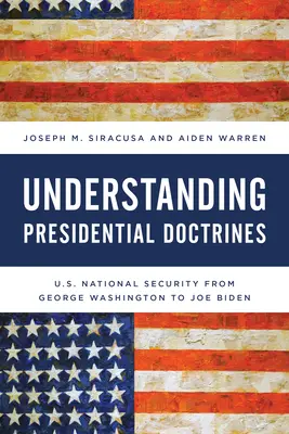 Die Doktrinen der Präsidenten verstehen: Nationale Sicherheit der Vereinigten Staaten von George Washington bis Joe Biden - Understanding Presidential Doctrines: U.S. National Security from George Washington to Joe Biden