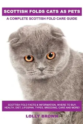 Scottish Folds Katzen als Haustiere: Scottish Fold Fakten & Informationen, wo zu kaufen, Gesundheit, Ernährung, Lebensdauer, Arten, Zucht, Pflege und mehr! Eine vollständige Sc - Scottish Folds Cats as Pets: Scottish Fold Facts & Information, where to buy, health, diet, lifespan, types, breeding, care and more! A Complete Sc
