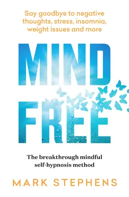 Mind Free: Verabschieden Sie sich von negativen Gedanken, Stress, Schlaflosigkeit, Gewichtsproblemen und mehr - Mind Free: Say Goodbye to Negative Thoughts, Stress, Insomnia, Weight Issues and More