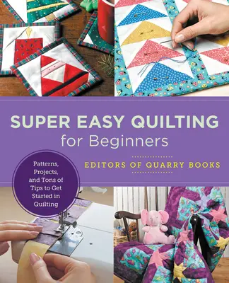 Superleichtes Quilten für Anfänger: Muster, Projekte und jede Menge Tipps für den Einstieg in das Quilten - Super Easy Quilting for Beginners: Patterns, Projects, and Tons of Tips to Get Started in Quilting