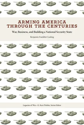 Bewaffnung Amerikas durch die Jahrhunderte: Krieg, Wirtschaft und der Aufbau eines nationalen Sicherheitsstaates - Arming America Through the Centuries: War, Business, and Building a National Security State