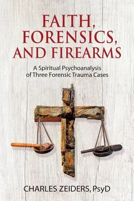 Glaube, Forensik und Schusswaffen: Eine spirituelle Psychoanalyse von drei forensischen Traumafällen - Faith, Forensics, and Firearms: A Spiritual Psychoanalysis of Three Forensic Trauma Cases