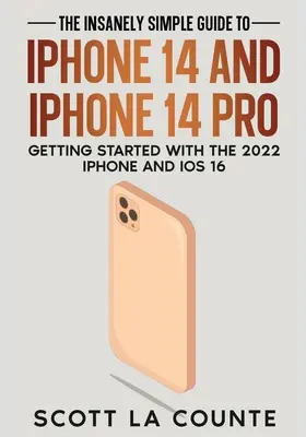 Der kinderleichte Leitfaden für iPhone 14 und iPhone 14 Pro: Erste Schritte mit dem iPhone 2022 und iOS 16 - The Insanely Easy Guide to iPhone 14 and iPhone 14 Pro: Getting Started with the 2022 iPhone and iOS 16