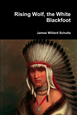 Der aufsteigende Wolf, der weiße Schwarzfuß - Rising Wolf, the White Blackfoot
