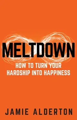 Die Kernschmelze: Wie Sie Ihre Not in Glück verwandeln - Meltdown: How to turn your hardship into happiness