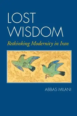 Verlorene Weisheit: Die Moderne im Iran neu denken - Lost Wisdom: Rethinking Modernity in Iran