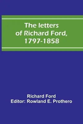 Die Briefe von Richard Ford, 1797-1858 - The letters of Richard Ford, 1797-1858