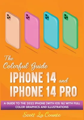 Der farbenfrohe Leitfaden für das iPhone 14 und iPhone 14 Pro: Ein Leitfaden für das iPhone 2022 (mit iOS 16) mit Grafiken und Illustrationen - The Colorful Guide to the iPhone 14 and iPhone 14 Pro: A Guide to the 2022 iPhone (with iOS 16) with Full Graphics and Illustrations