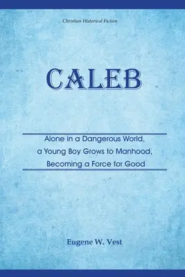 Caleb: Allein in einer gefährlichen Welt wächst ein Junge zum Mann heran und wird zu einer Kraft für das Gute - Caleb: Alone in a Dangerous World, a Young Boy Grows to Manhood, Becoming a Force for Good