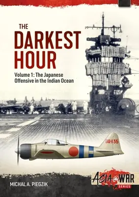 Die dunkelste Stunde: Band 1: Die japanische Offensive im Indischen Ozean 1942 - Die Eröffnungsmanöver - The Darkest Hour: Volume 1: The Japanese Offensive in the Indian Ocean 1942 - The Opening Moves