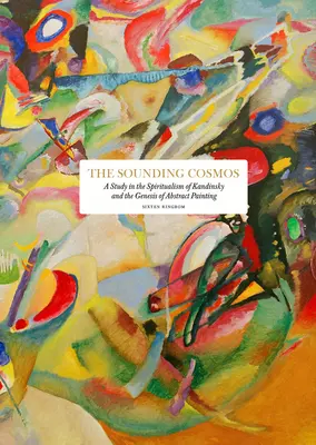 Der klingende Kosmos: Eine Studie über den Spiritualismus Kandinskys und die Entstehung der abstrakten Malerei - The Sounding Cosmos: A Study in the Spiritualism of Kandinsky and the Genesis of Abstract Painting