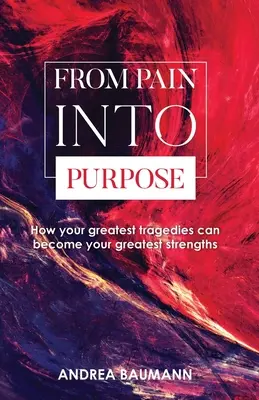Vom Schmerz zur Bestimmung: Wie Ihre größten Tragödien zu Ihren größten Stärken werden können - From Pain Into Purpose: How your greatest tragedies can become your greatest strengths