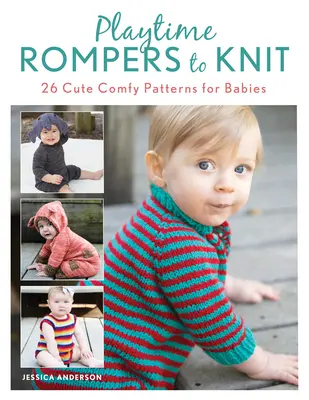 Playtime Rompers zum Stricken: 25 süße, bequeme Muster für Babys plus 2 passende Puppenstrampler - Playtime Rompers to Knit: 25 Cute Comfy Patterns for Babies Plus 2 Matching Doll Rompers