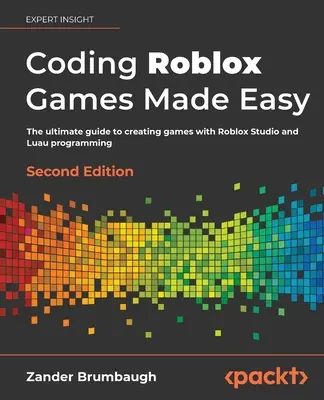 Programmieren von Roblox-Spielen leicht gemacht - Zweite Auflage: Der ultimative Leitfaden für die Erstellung von Spielen mit Roblox Studio und Lua-Programmierung - Coding Roblox Games Made Easy - Second edition: The ultimate guide to creating games with Roblox Studio and Luau programming