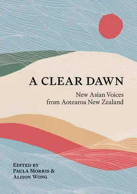 Eine klare Morgendämmerung: Neue asiatische Stimmen aus Aotearoa-Neuseeland - A Clear Dawn: New Asian Voices from Aotearoa New Zealand