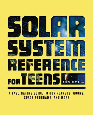 Sonnensystem-Referenz für Teenager: Ein faszinierender Führer zu unseren Planeten, Monden, Raumfahrtprogrammen und mehr - Solar System Reference for Teens: A Fascinating Guide to Our Planets, Moons, Space Programs, and More