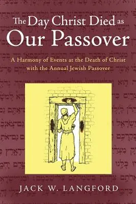 Der Tag, an dem Christus als unser Passah starb: Eine Harmonie der Ereignisse beim Tod Christi mit dem jährlichen jüdischen Passahfest - The Day Christ Died as Our Passover: A Harmony of Events at the Death of Christ with the Annual Jewish Passover