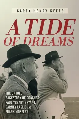 Eine Flut von Träumen: Die unerzählte Geschichte von Trainer Paul „Bear“ Bryant und den Trainern Carney Laslie und Frank Moseley - A Tide of Dreams: The Untold Backstory of Coach Paul 'Bear' Bryant and Coaches Carney Laslie and Frank Moseley