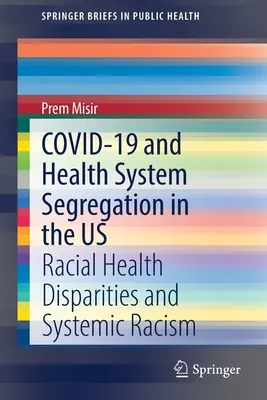 Covid-19 und die Segregation des Gesundheitssystems in den USA: Rassenbedingte Gesundheitsdisparitäten und systemischer Rassismus - Covid-19 and Health System Segregation in the Us: Racial Health Disparities and Systemic Racism