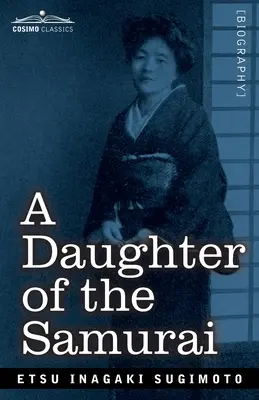 Eine Tochter der Samurai: Wie eine Tochter des feudalen Japan, die Hunderte von Jahren in einer Generation lebte, zu einer modernen Amerikanerin wurde - A Daughter of the Samurai: How a Daughter of Feudal Japan, Living Hundreds of Years in One Generation, Became a Modern American