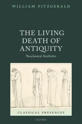 Der lebende Tod der Antike: Neoklassische Ästhetik - The Living Death of Antiquity: Neoclassical Aesthetics