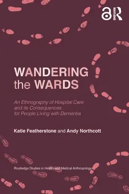 Wandering the Wards: Eine Ethnographie der Krankenhauspflege und ihrer Folgen für Menschen mit Demenz - Wandering the Wards: An Ethnography of Hospital Care and its Consequences for People Living with Dementia
