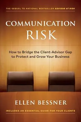 Kommunikationsrisiko: Wie Sie die Kluft zwischen Kunden und Beratern überbrücken, um Ihr Unternehmen zu schützen und zu vergrößern - Communication Risk: How to Bridge the Client-Advisor Gap to Protect and Grow Your Business
