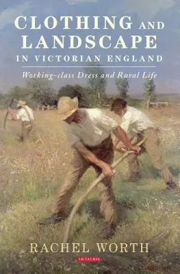 Kleidung und Landschaft im viktorianischen England: Kleidung der Arbeiterklasse und ländliches Leben - Clothing and Landscape in Victorian England: Working-Class Dress and Rural Life