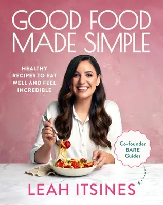 Gutes Essen einfach gemacht: Gesunde Rezepte, um gut zu essen und sich unglaublich zu fühlen - Good Food Made Simple: Healthy Recipes to Eat Well and Feel Incredible