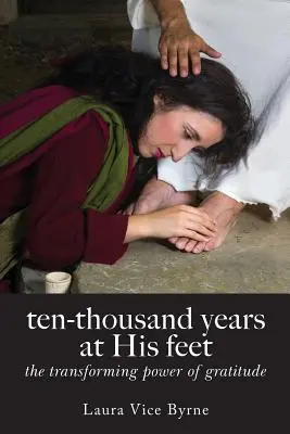 Zehntausend Jahre zu seinen Füßen: Die verwandelnde Kraft der Dankbarkeit - Ten-Thousand Years at His Feet: The Transforming Power of Gratitude