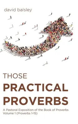 Diese praktischen Sprüche: Eine pastorale Auslegung des Buches der Sprüche, Band 1 (Sprüche 1-15) - Those Practical Proverbs: A Pastoral Exposition of the Book of Proverbs Volume 1 (Proverbs 1-15)