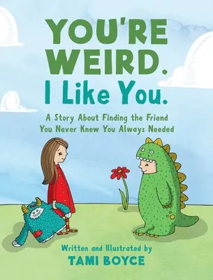 Du bist seltsam. Ich mag dich..: Eine Geschichte darüber, wie man den Freund findet, von dem man nie wusste, dass man ihn immer braucht - You're Weird. I Like You.: A Story About Finding the Friend You Never Knew You Always Needed