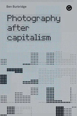 Fotografie nach dem Kapitalismus - Photography After Capitalism