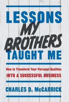 Lektionen, die mir meine Brüder beigebracht haben: Wie man seine persönlichen Qualitäten in ein erfolgreiches Unternehmen umwandelt - Lessons My Brothers Taught Me: How to Transform Your Personal Qualities Into A Successful Business