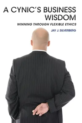 Die Geschäftsweisheit eines Zynikers: Gewinnen durch flexible Ethik - A Cynic's Business Wisdom: Winning Through Flexible Ethics
