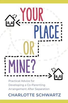 Deine Wohnung oder meine? Praktische Ratschläge für die Entwicklung einer gemeinsamen elterlichen Vereinbarung nach einer Trennung - Your Place or Mine?: Practical Advice for Developing a Co-Parenting Arrangement After Separation