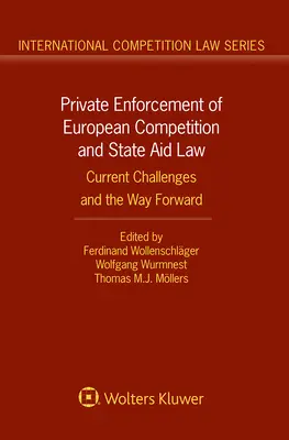 Private Durchsetzung des europäischen Wettbewerbsrechts und des Rechts der staatlichen Beihilfen: Aktuelle Herausforderungen und der Weg in die Zukunft - Private Enforcement of European Competition and State Aid Law: Current Challenges and the Way Forward
